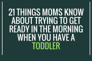 21 Things Moms Know About Trying to Get Ready in the Morning When You Have a Toddler on @ItsMomtastic by @letmestart